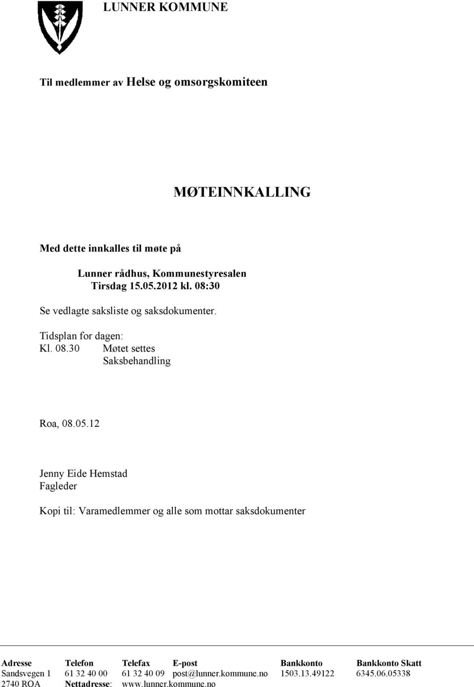 2012 kl. 08:30 Se vedlagte saksliste og saksdokumenter. Tidsplan for dagen: Kl. 08.30 Møtet settes Saksbehandling Roa, 08.05.