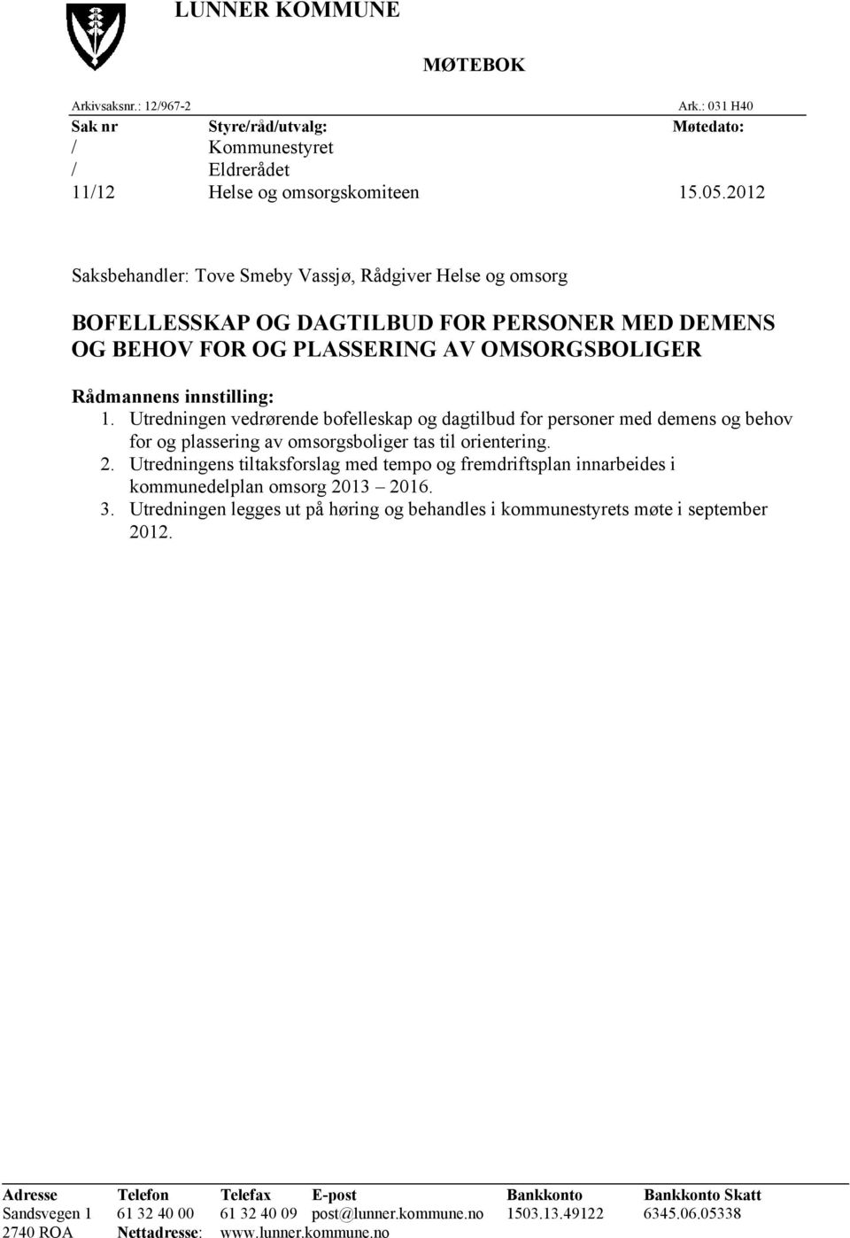 Utredningen vedrørende bofelleskap og dagtilbud for personer med demens og behov for og plassering av omsorgsboliger tas til orientering. 2.