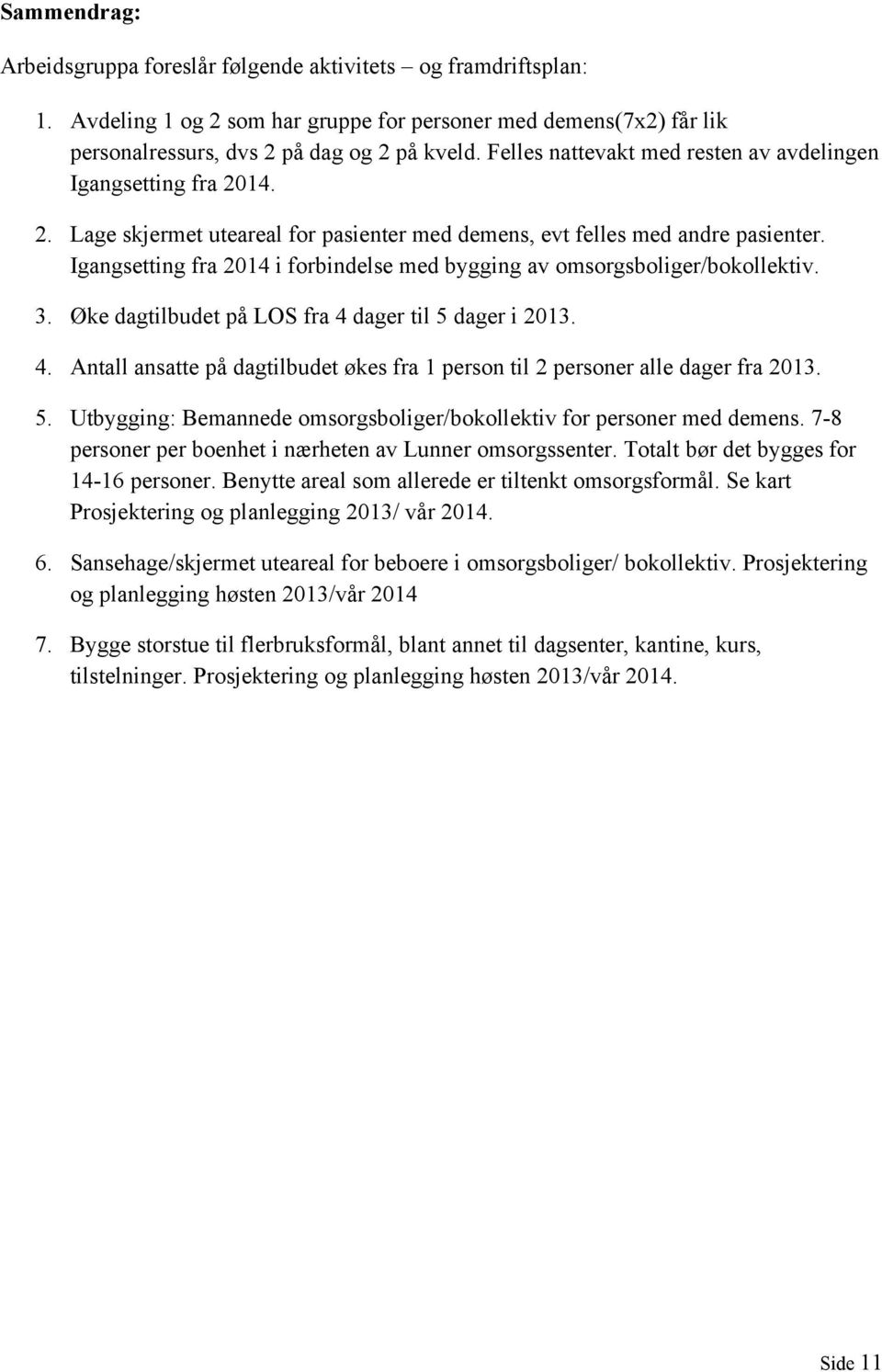 Igangsetting fra 2014 i forbindelse med bygging av omsorgsboliger/bokollektiv. 3. Øke dagtilbudet på LOS fra 4 dager til 5 dager i 2013. 4. Antall ansatte på dagtilbudet økes fra 1 person til 2 personer alle dager fra 2013.