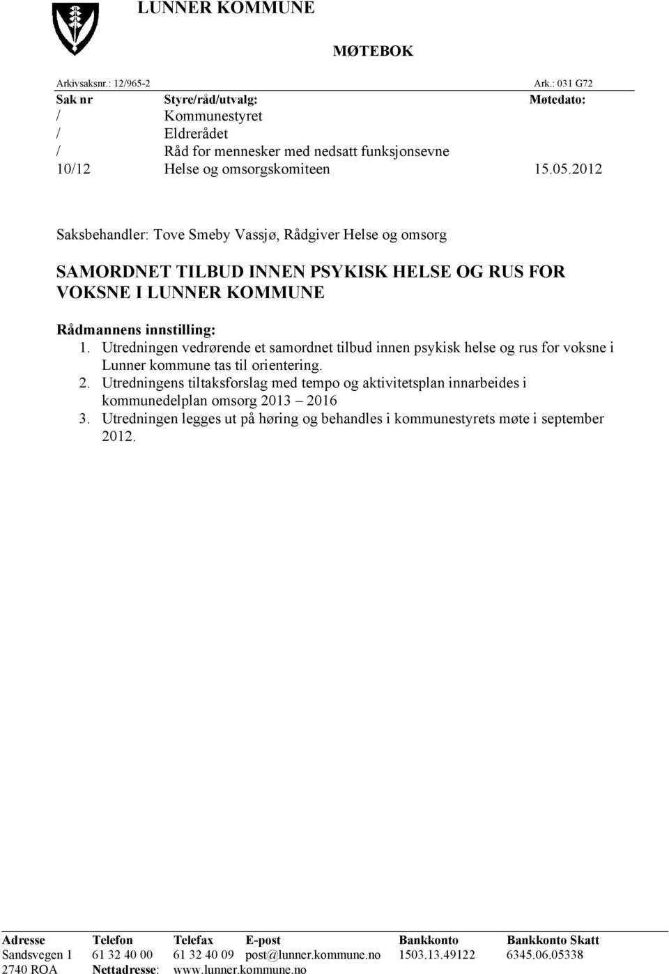 2012 Saksbehandler: Tove Smeby Vassjø, Rådgiver Helse og omsorg SAMORDNET TILBUD INNEN PSYKISK HELSE OG RUS FOR VOKSNE I LUNNER KOMMUNE Rådmannens innstilling: 1.