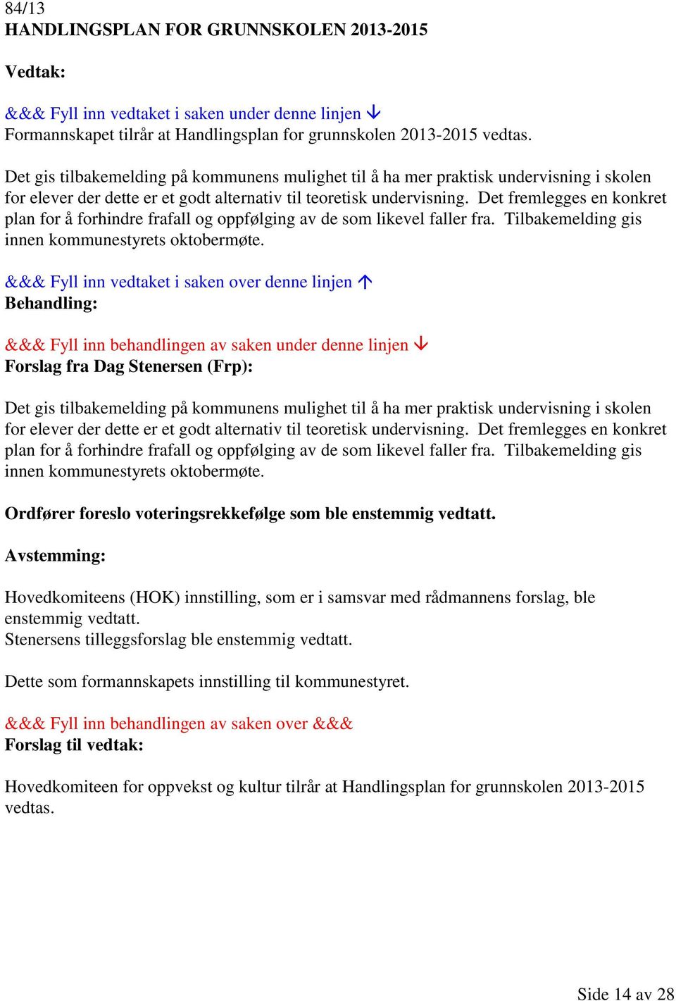 Det fremlegges en konkret plan for å forhindre frafall og oppfølging av de som likevel faller fra. Tilbakemelding gis innen kommunestyrets oktobermøte.