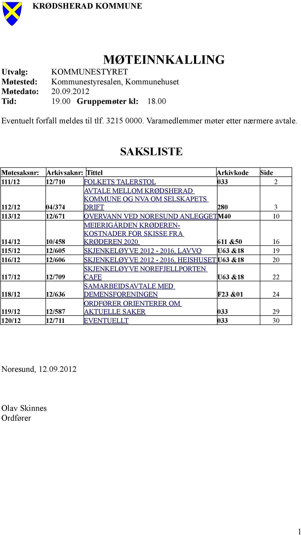 SAKSLISTE Møtesaksnr: Arkivsaknr: Tittel Arkivkode Side 111/12 12/710 FOLKETS TALERSTOL 033 2 112/12 04/374 AVTALE MELLOM KRØDSHERAD KOMMUNE OG NVA OM SELSKAPETS DRIFT 280 3 113/12 12/671 OVERVANN