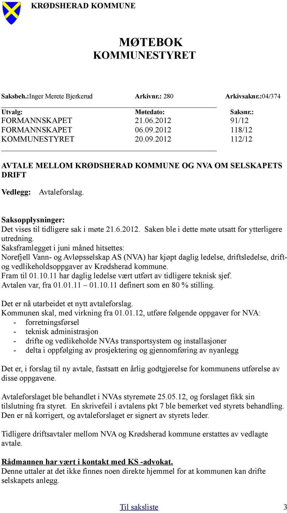 Saksframlegget i juni måned hitsettes: Norefjell Vann- og Avløpsselskap AS (NVA) har kjøpt daglig ledelse, driftsledelse, driftog vedlikeholdsoppgaver av Krødsherad kommune. Fram til 01.10.