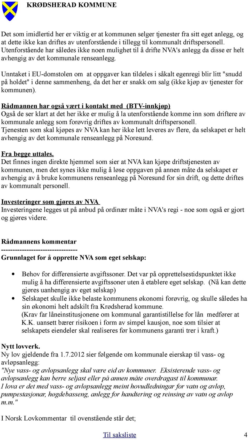 Unntaket i EU-domstolen om at oppgaver kan tildeles i såkalt egenregi blir litt "snudd på holdet" i denne sammenheng, da det her er snakk om salg (ikke kjøp av tjenester for kommunen).