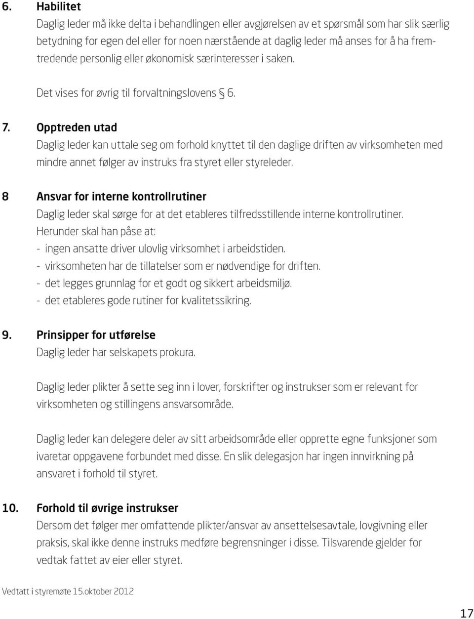 Opptreden utad Daglig leder kan uttale seg om forhold knyttet til den daglige driften av virksomheten med mindre annet følger av instruks fra styret eller styreleder.