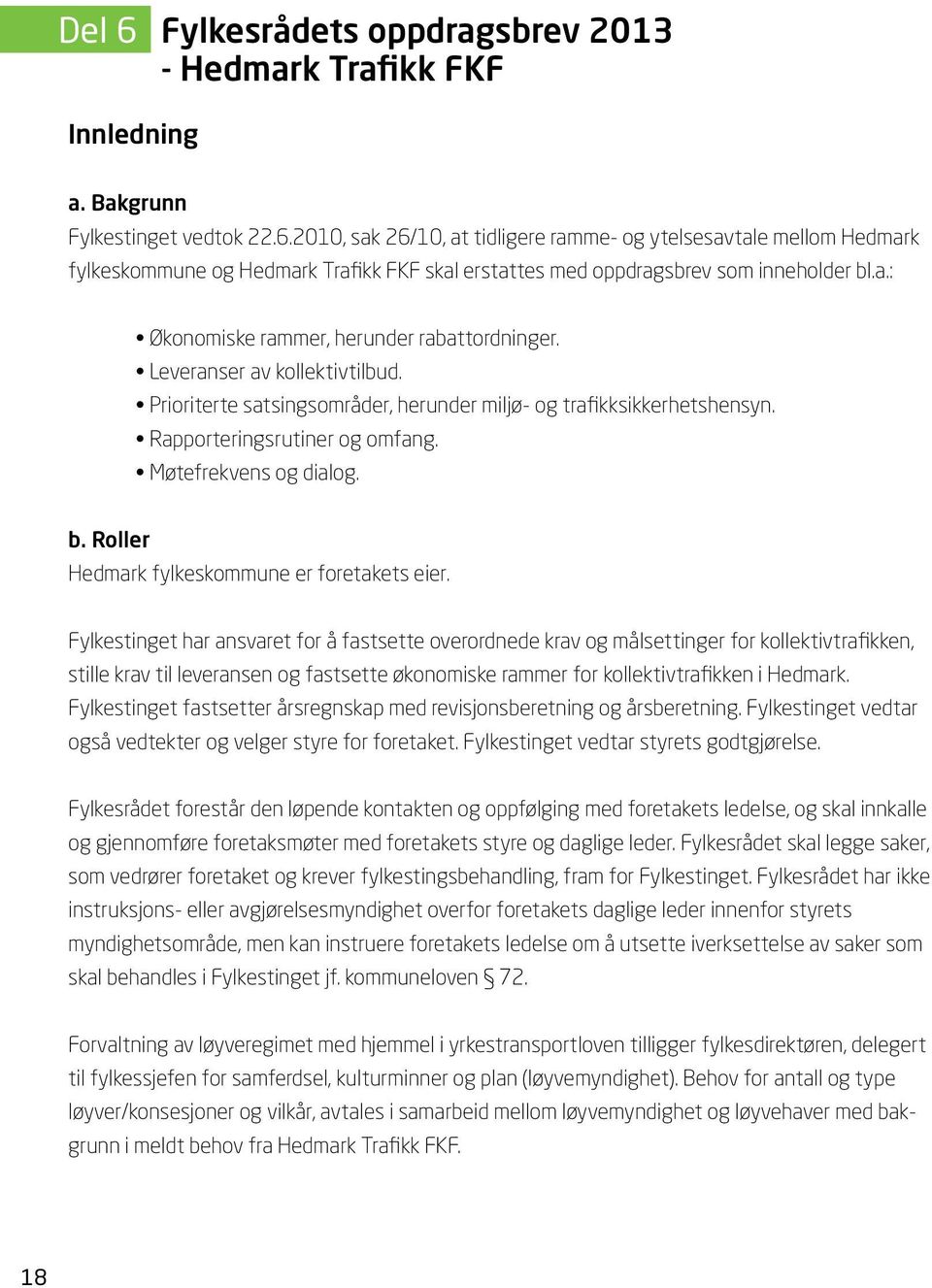 Møtefrekvens og dialog. b. Roller Hedmark fylkeskommune er foretakets eier.