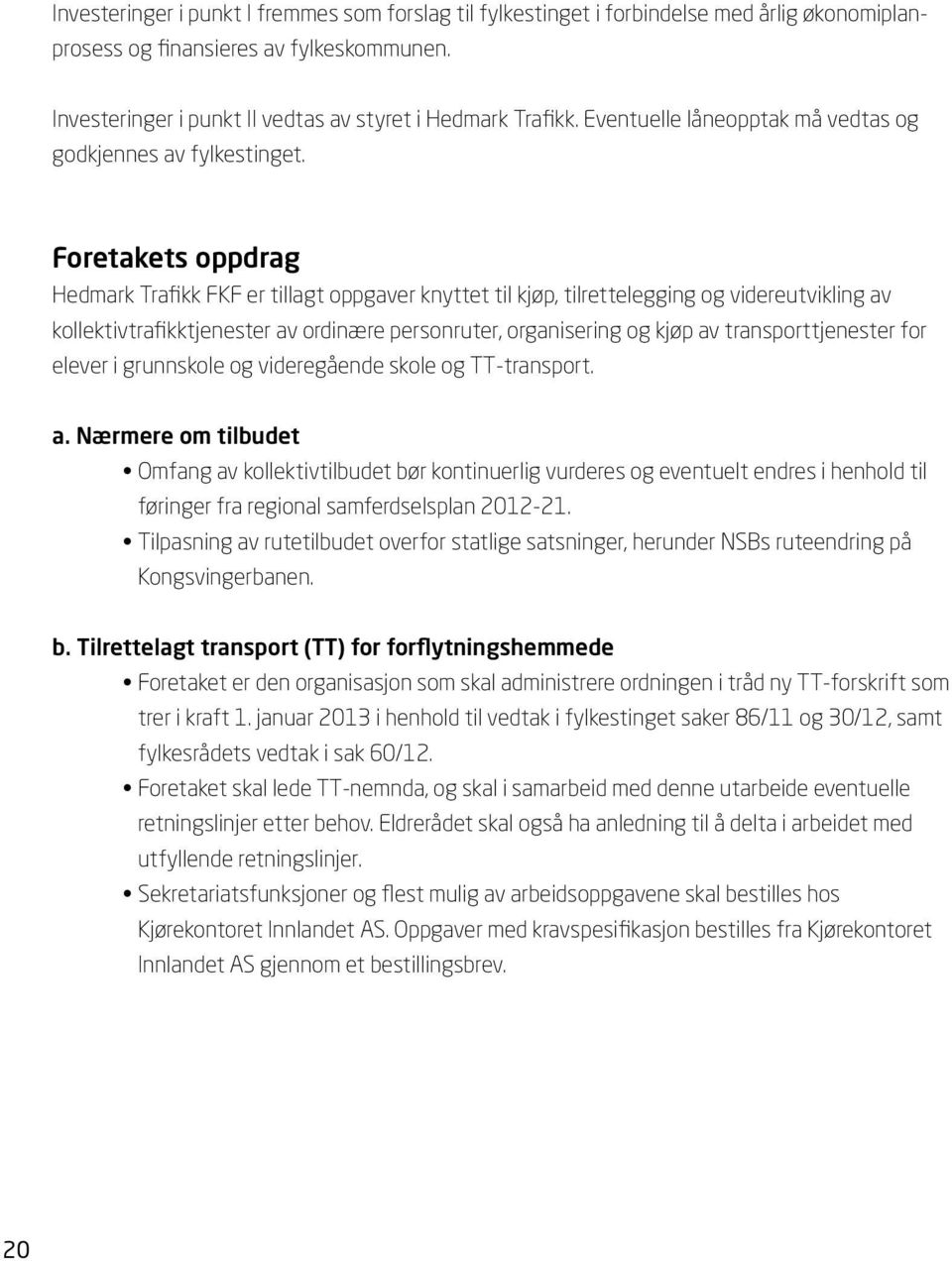 Foretakets oppdrag Hedmark Trafikk FKF er tillagt oppgaver knyttet til kjøp, tilrettelegging og videreutvikling av kollektivtrafikktjenester av ordinære personruter, organisering og kjøp av