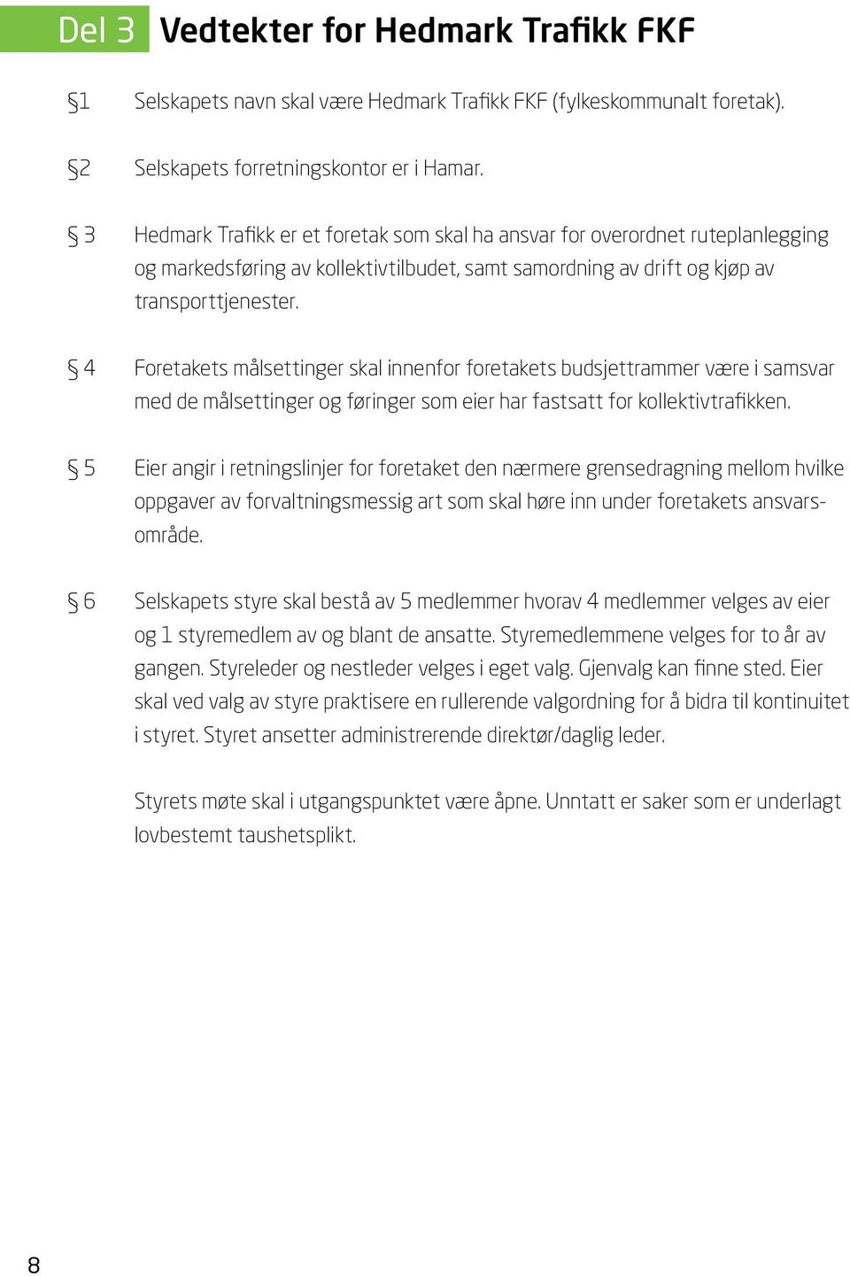 4 Foretakets målsettinger skal innenfor foretakets budsjettrammer være i samsvar med de målsettinger og føringer som eier har fastsatt for kollektivtrafikken.