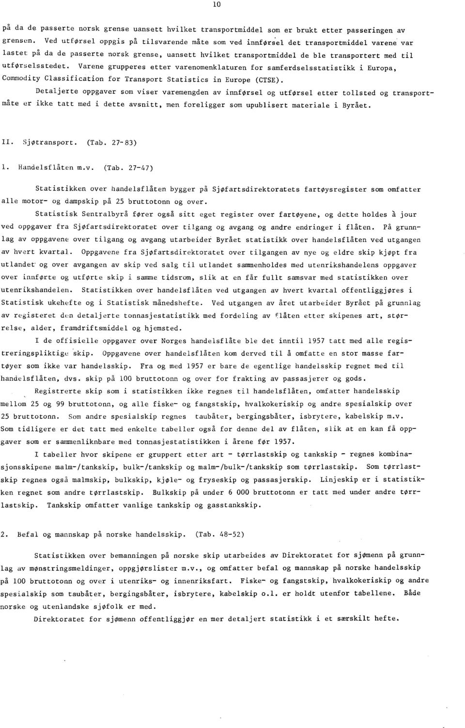 utforselsstedet. Varene grupperes etter varenomenklaturen for samferdselsstatistikk i Europa, Commodity Classification for Transport Statistics in Europe (CTSE).