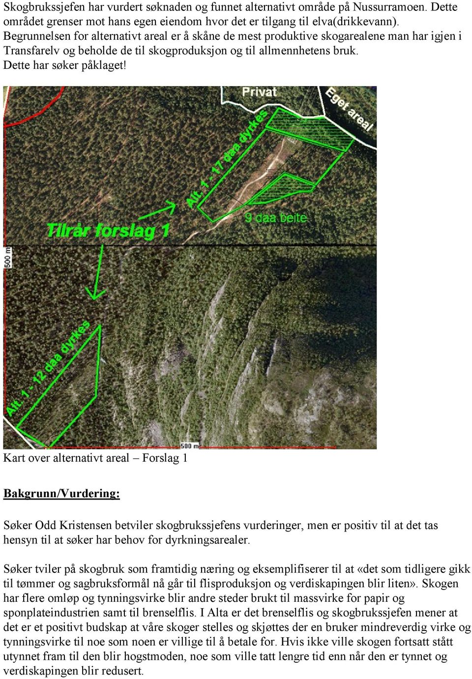 Kart over alternativt areal Forslag 1 Bakgrunn/Vurdering: Søker Odd Kristensen betviler skogbrukssjefens vurderinger, men er positiv til at det tas hensyn til at søker har behov for dyrkningsarealer.