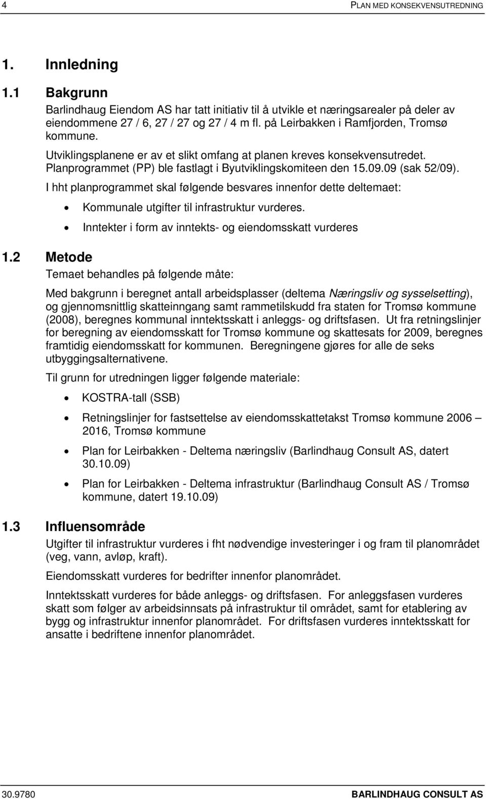 09 (sak 52/09). I hht planprogrammet skal følgende besvares innenfor dette deltemaet: Kommunale utgifter til infrastruktur vurderes. Inntekter i form av inntekts- og eiendomsskatt vurderes 1.