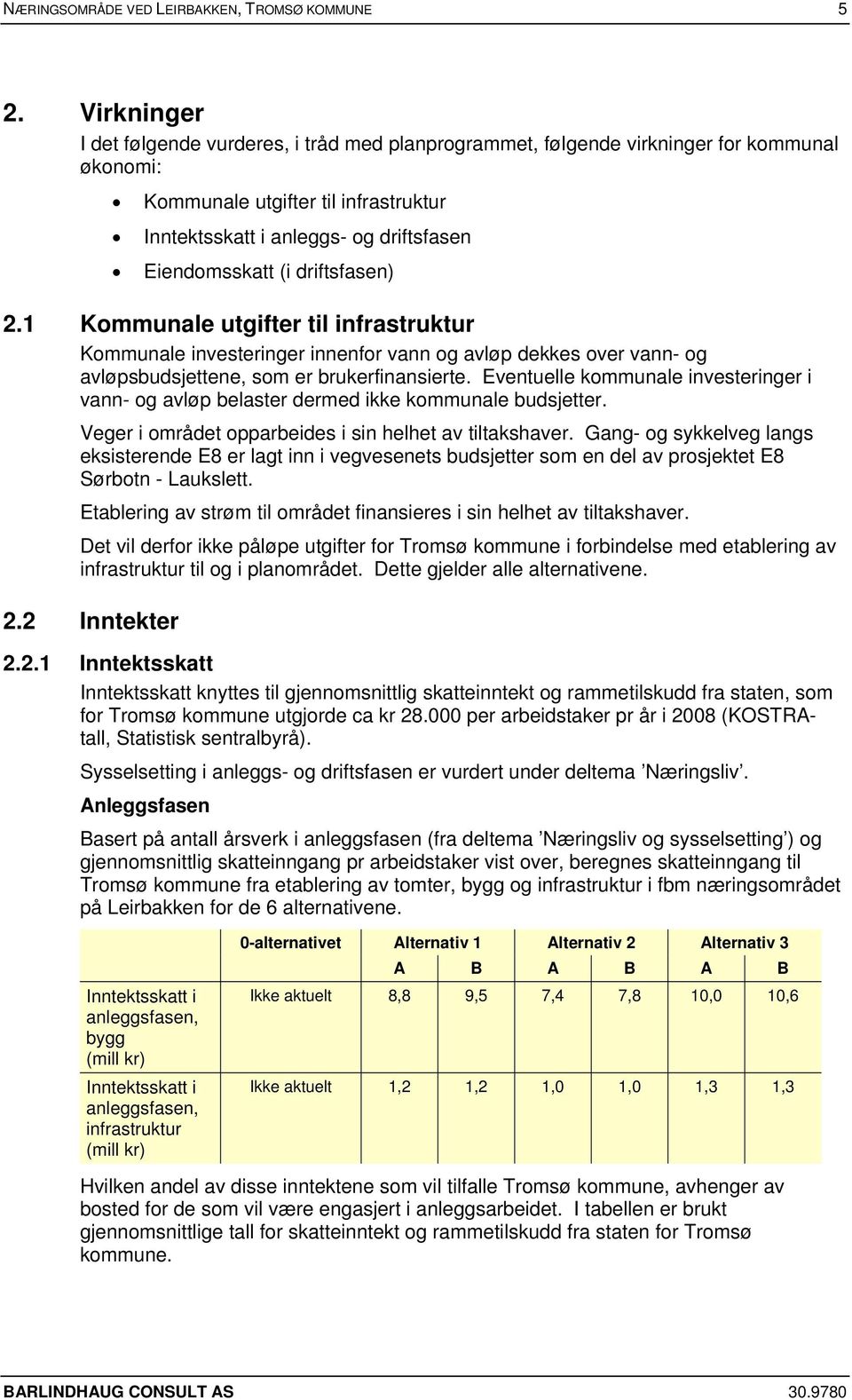 driftsfasen) 2.1 Kommunale utgifter til infrastruktur Kommunale investeringer innenfor vann og avløp dekkes over vann- og avløpsbudsjettene, som er brukerfinansierte.