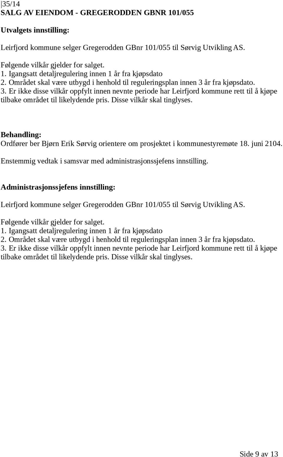 Disse vilkår skal tinglyses. Ordfører ber Bjørn Erik Sørvig orientere om prosjektet i kommunestyremøte 18. juni 2104. Leirfjord kommune selger Gregerodden GBnr 101/055 til Sørvig Utvikling AS.