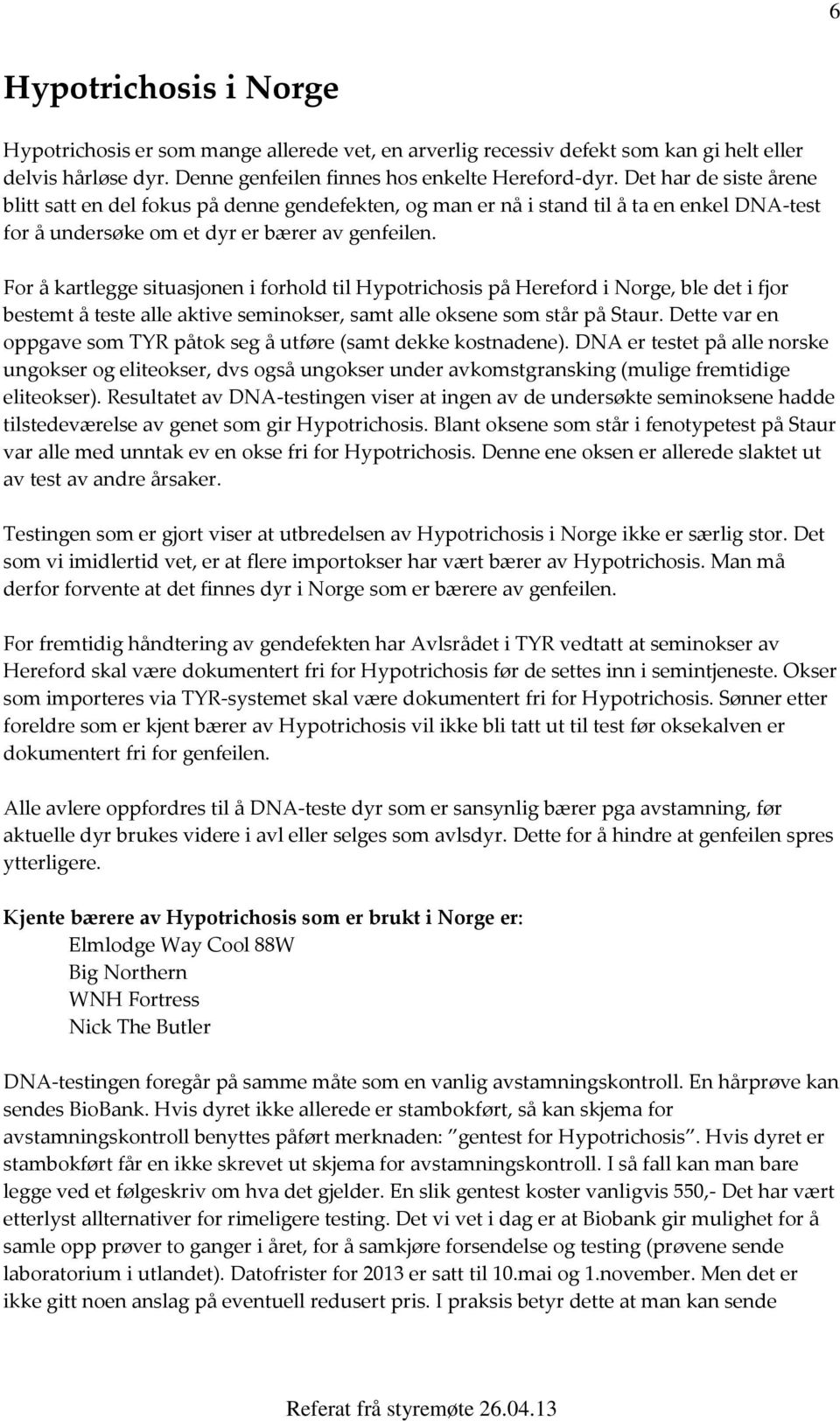 For å kartlegge situasjonen i forhold til Hypotrichosis på Hereford i Norge, ble det i fjor bestemt å teste alle aktive seminokser, samt alle oksene som står på Staur.