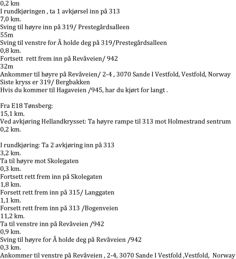 kjørt for langt. Fra E18 Tønsberg: 15,1 km. Ved avkjøring Hellandkrysset: Ta høyre rampe til 313 mot Holmestrand sentrum 0,2 km. I rundkjøring: Ta 2 avkjøring inn på 313 3,2 km.