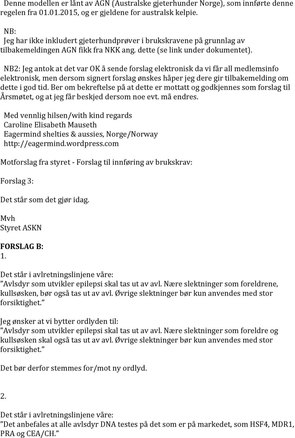 NB2: Jeg antok at det var OK å sende forslag elektronisk da vi får all medlemsinfo elektronisk, men dersom signert forslag ønskes håper jeg dere gir tilbakemelding om dette i god tid.