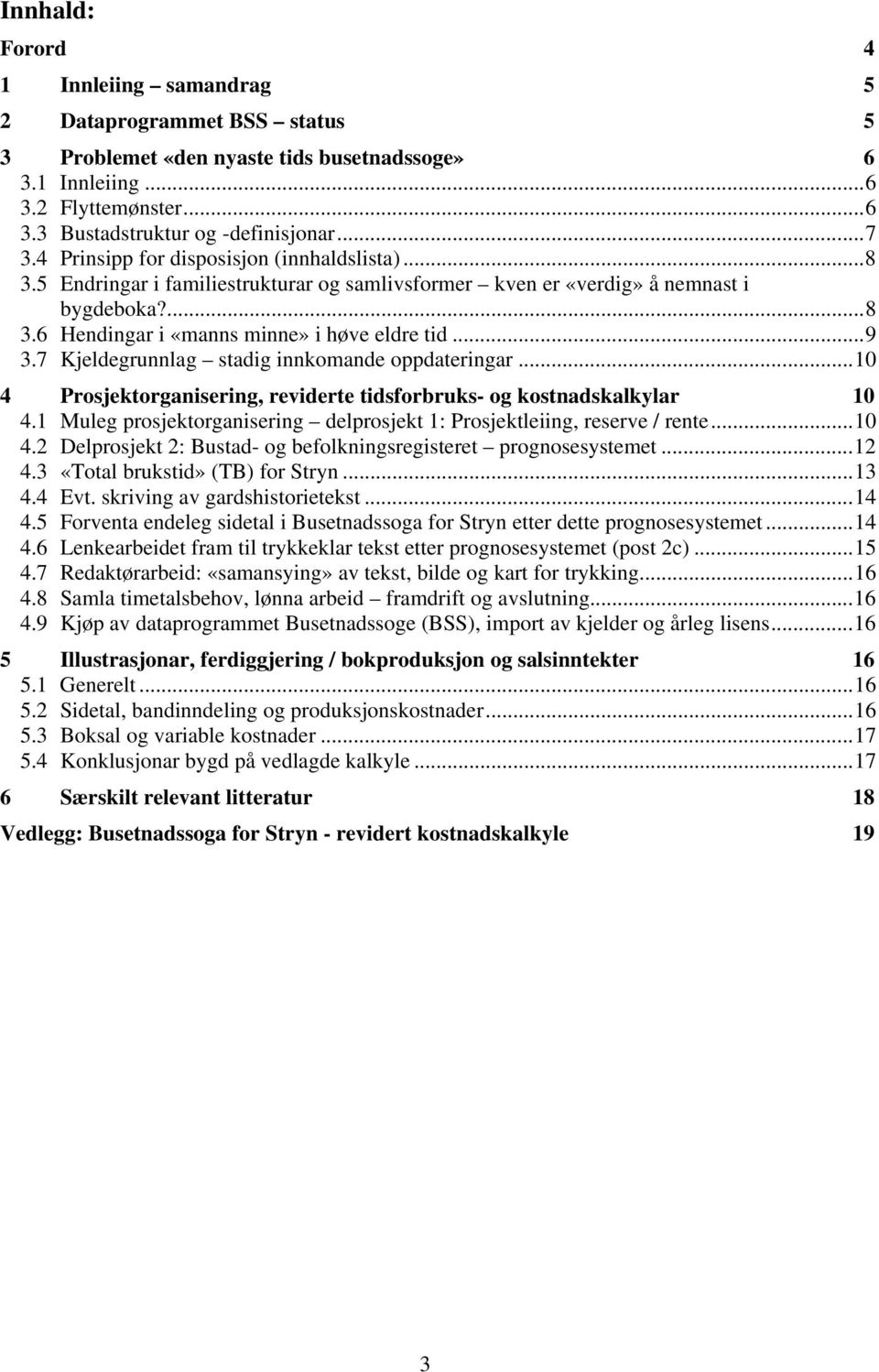 7 Kjeldegrunnlag stadig innkomande oppdateringar...10 4 Prosjektorganisering, reviderte tidsforbruks- og kostnadskalkylar 10 4.