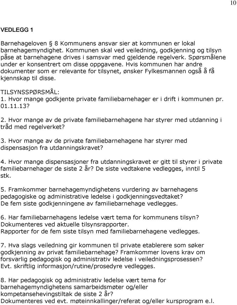 Hvis kommunen har andre dokumenter som er relevante for tilsynet, ønsker Fylkesmannen også å få kjennskap til disse. TILSYNSSPØRSMÅL: 1.