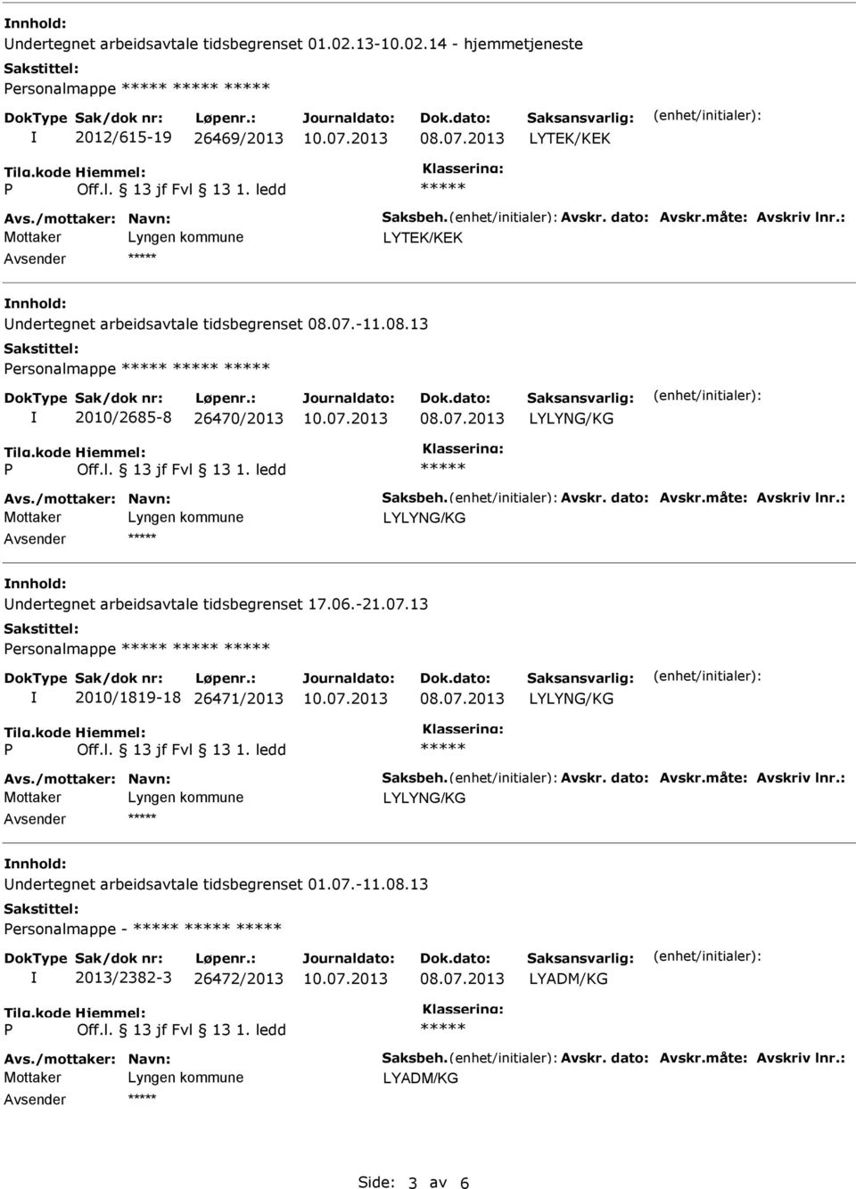 måte: Avskriv lnr.: nnhold: ndertegnet arbeidsavtale tidsbegrenset 17.06.-21.07.13 ersonalmappe 2010/1819-18 26471/2013 Avs./mottaker: Navn: Saksbeh. Avskr. dato: Avskr.