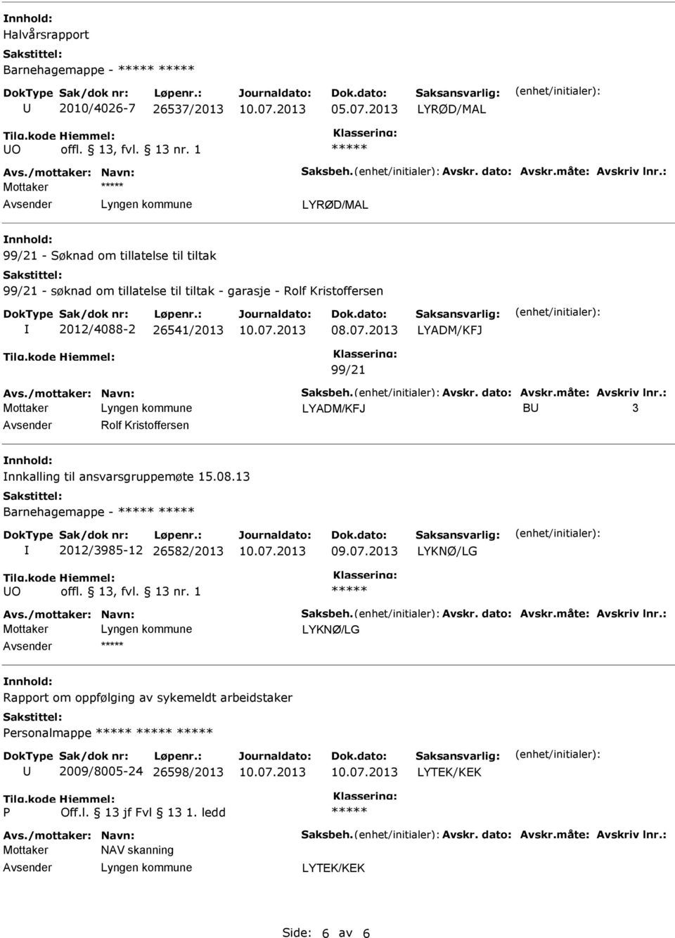 Avskr. dato: Avskr.måte: Avskriv lnr.: B 3 Rolf Kristoffersen nnhold: nnkalling til ansvarsgruppemøte 15.08.13 Barnehagemappe - 2012/3985-12 26582/2013 LYKNØ/LG O offl. 13, fvl. 13 nr. 1 Avs.