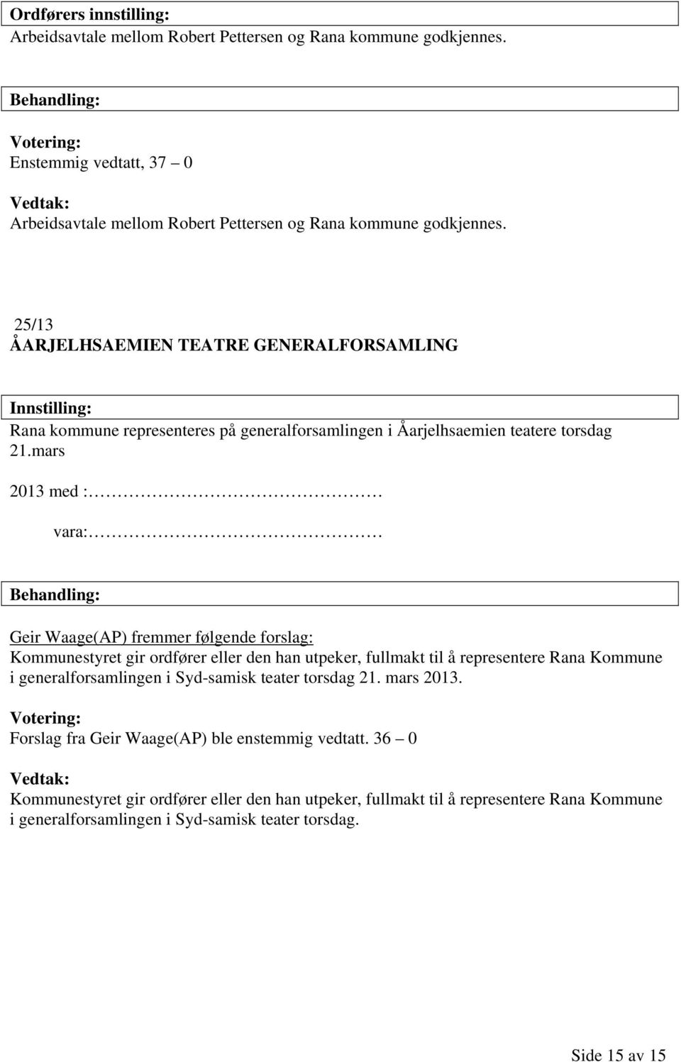 mars 2013 med : vara: Geir Waage(AP) fremmer følgende forslag: Kommunestyret gir ordfører eller den han utpeker, fullmakt til å representere Rana Kommune i generalforsamlingen i Syd-samisk
