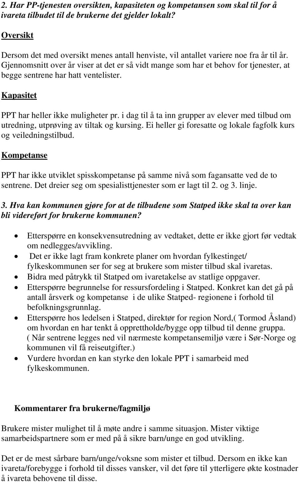 Gjennomsnitt over år viser at det er så vidt mange som har et behov for tjenester, at begge sentrene har hatt ventelister. Kapasitet PPT har heller ikke muligheter pr.