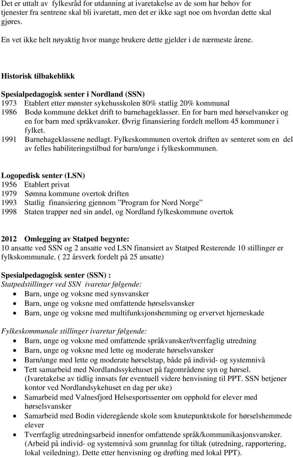 Historisk tilbakeblikk Spesialpedagogisk senter i Nordland (SSN) 1973 Etablert etter mønster sykehusskolen 80% statlig 20% kommunal 1986 Bodø kommune dekket drift to barnehageklasser.