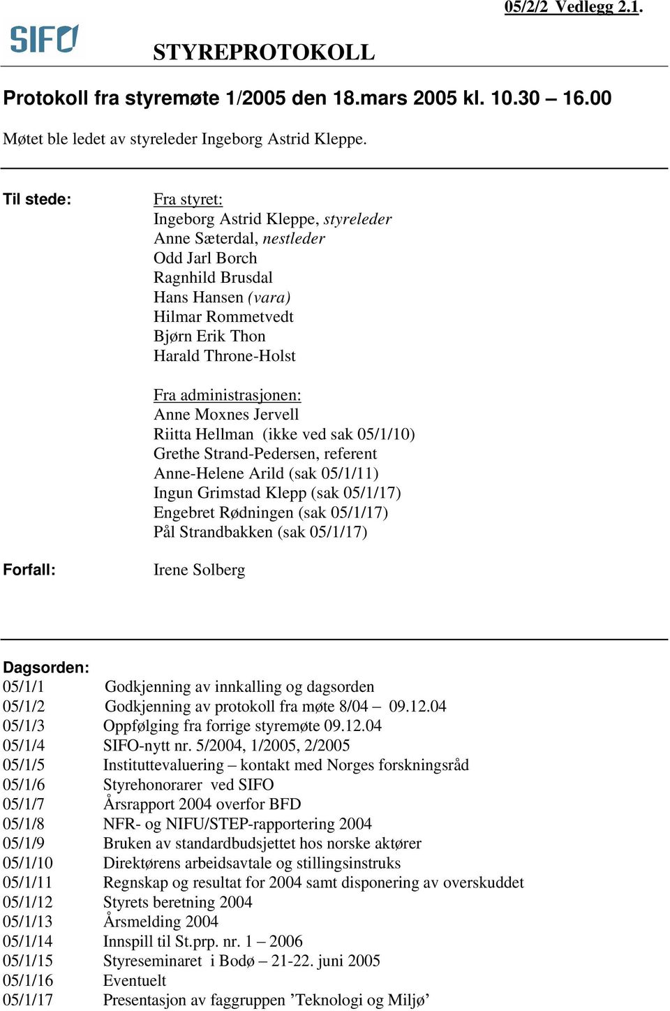 administrasjonen: Anne Moxnes Jervell Riitta Hellman (ikke ved sak 05/1/10) Grethe Strand-Pedersen, referent Anne-Helene Arild (sak 05/1/11) Ingun Grimstad Klepp (sak 05/1/17) Engebret Rødningen (sak