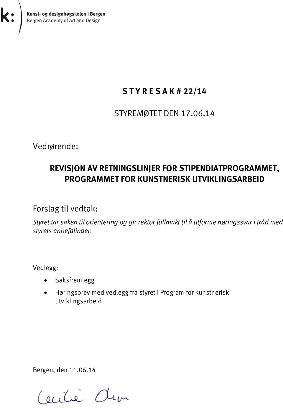 UTVIKLINGSARBEID Forslag til vedtak: Styret tar saken til orientering og gir rektor fullmakt til å