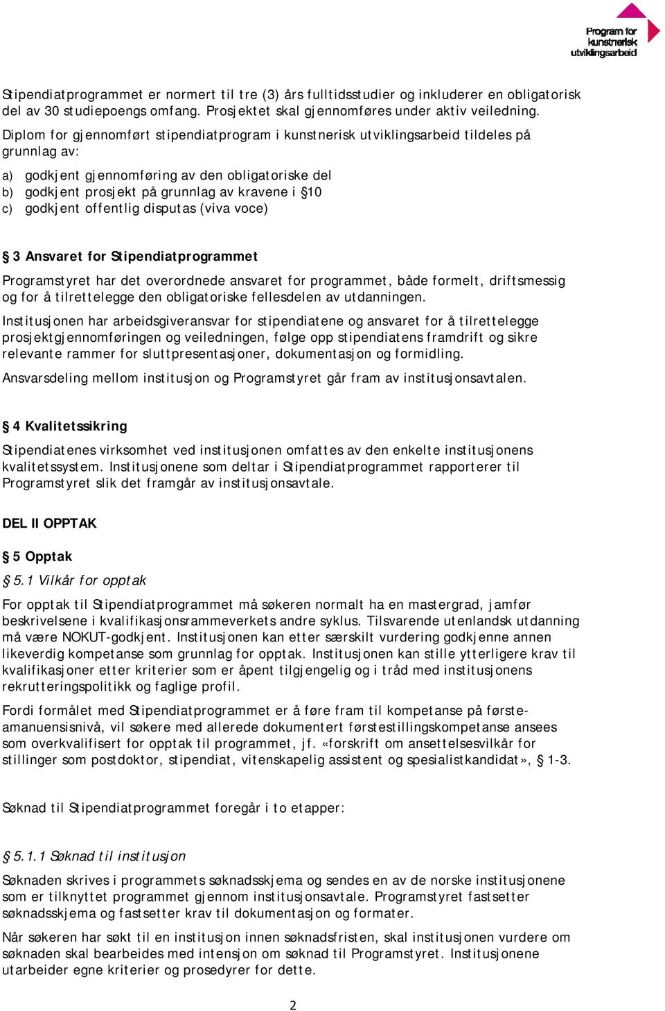 godkjent offentlig disputas (viva voce) 3 Ansvaret for Stipendiatprogrammet Programstyret har det overordnede ansvaret for programmet, både formelt, driftsmessig og for å tilrettelegge den