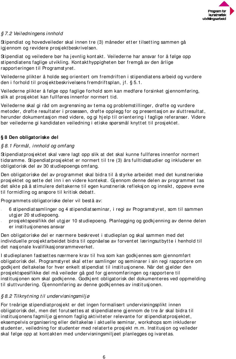 Veilederne plikter å holde seg orientert om fremdriften i stipendiatens arbeid og vurdere den i forhold til prosjektbeskrivelsens fremdriftsplan, jf. 5.1.