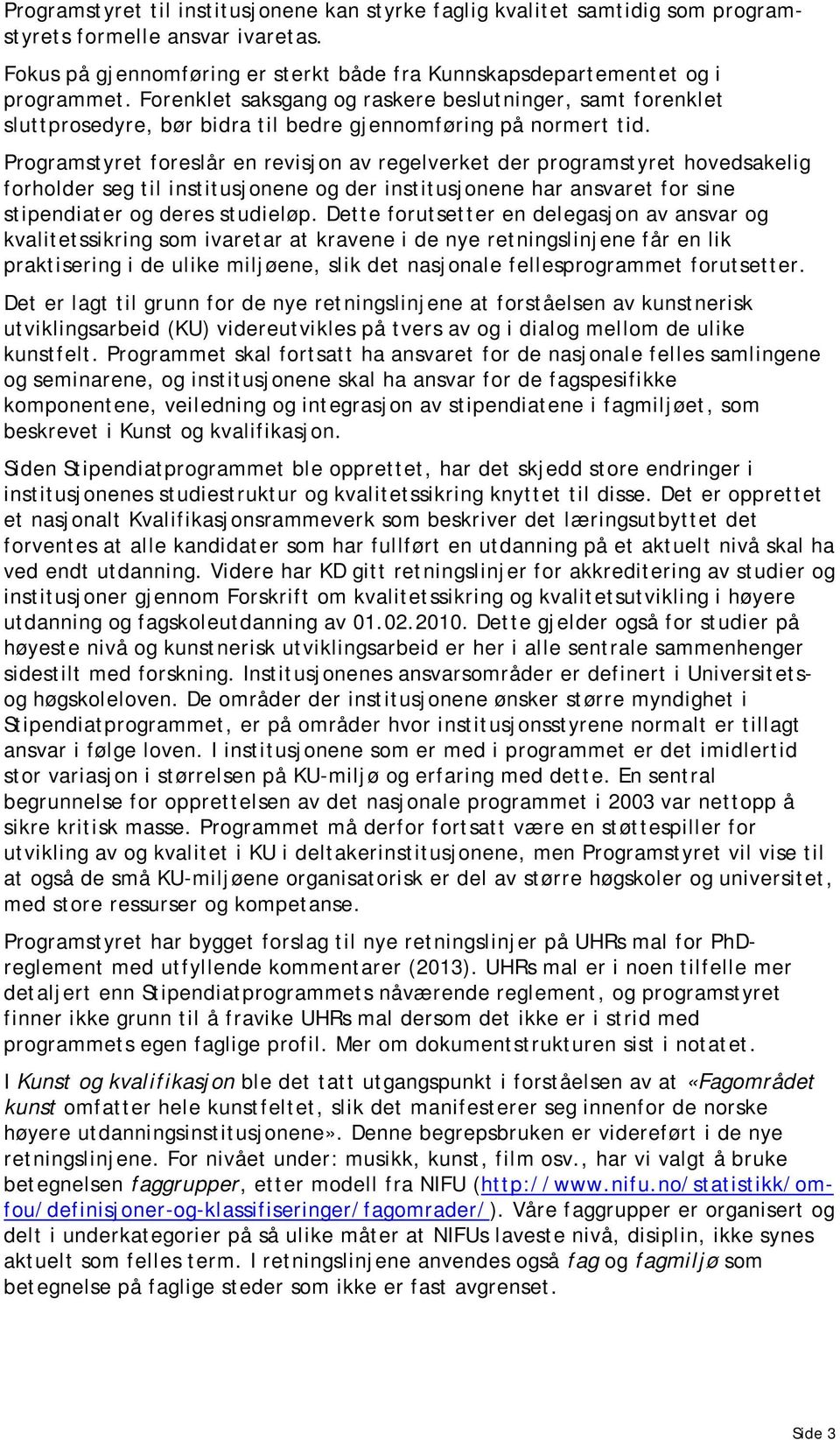 Programstyret foreslår en revisjon av regelverket der programstyret hovedsakelig forholder seg til institusjonene og der institusjonene har ansvaret for sine stipendiater og deres studieløp.