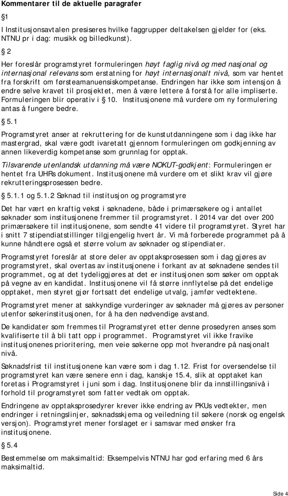 førsteamanuensiskompetanse. Endringen har ikke som intensjon å endre selve kravet til prosjektet, men å være lettere å forstå for alle impliserte. Formuleringen blir operativ i 10.