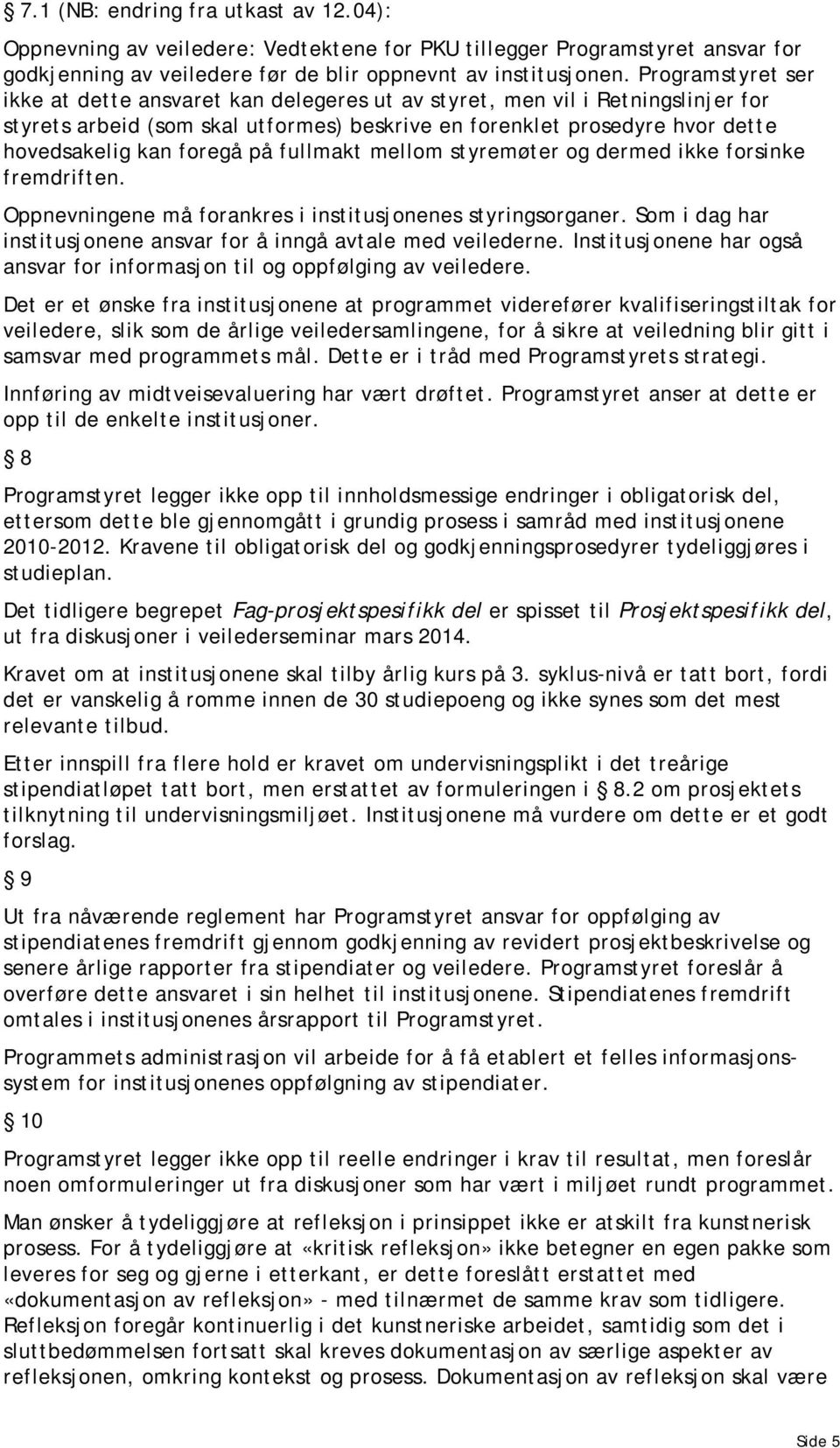 på fullmakt mellom styremøter og dermed ikke forsinke fremdriften. Oppnevningene må forankres i institusjonenes styringsorganer. Som i dag har institusjonene ansvar for å inngå avtale med veilederne.