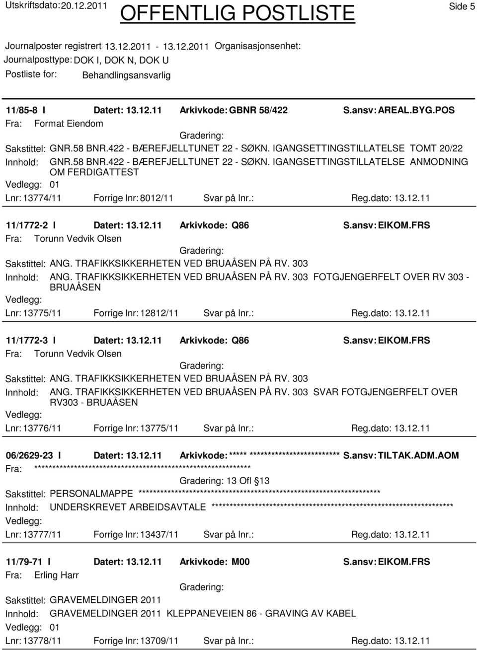 dato: 13.12.11 11/1772-2 I Datert: 13.12.11 Arkivkode: Q86 Fra: Torunn Vedvik Olsen Sakstittel: ANG. TRAFIKKSIKKERHETEN VED BRUAÅSEN PÅ RV.