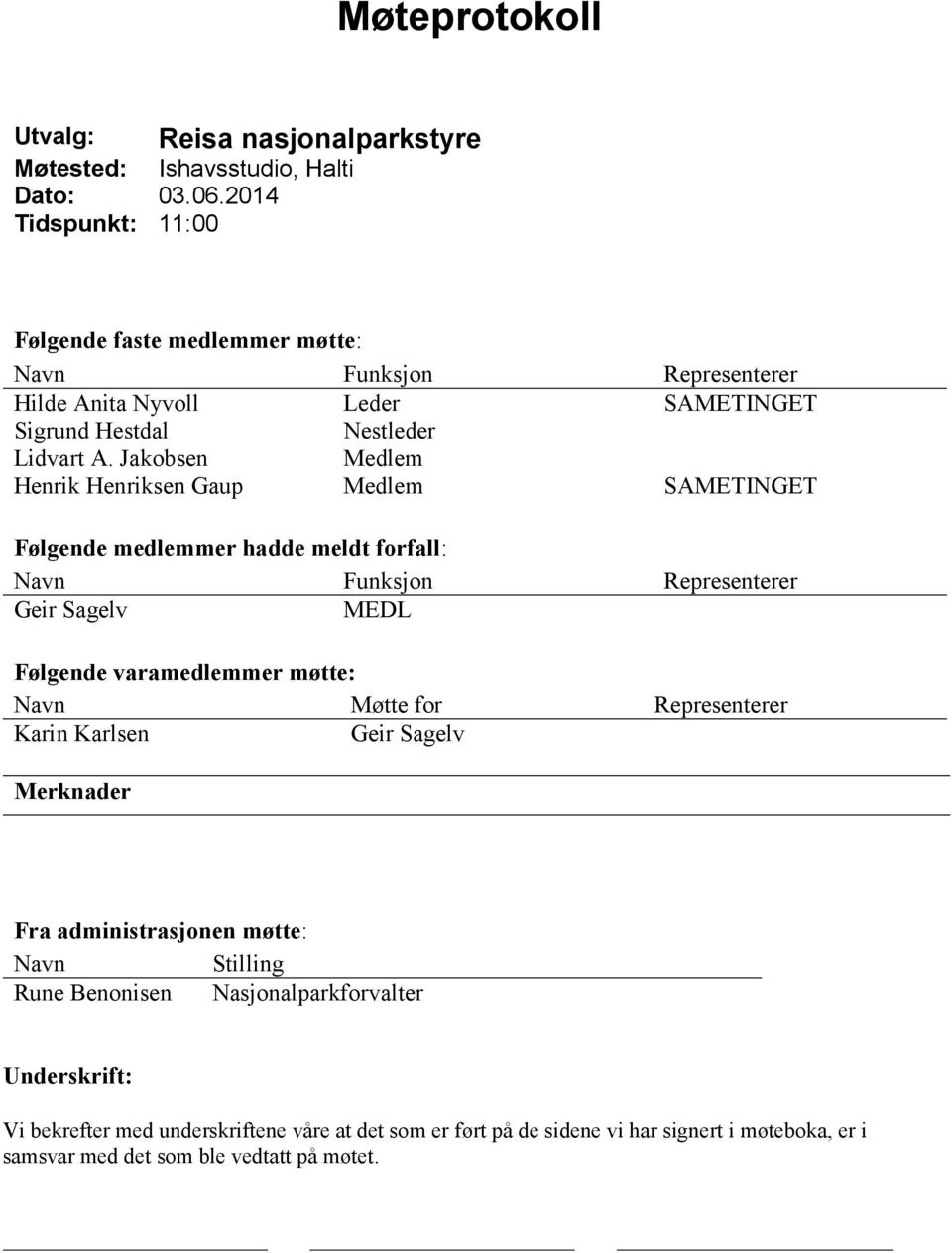 Jakobsen Medlem Henrik Henriksen Gaup Medlem SAMETINGET Følgende medlemmer hadde meldt forfall: Navn Funksjon Representerer Geir Sagelv MEDL Følgende varamedlemmer møtte: Navn