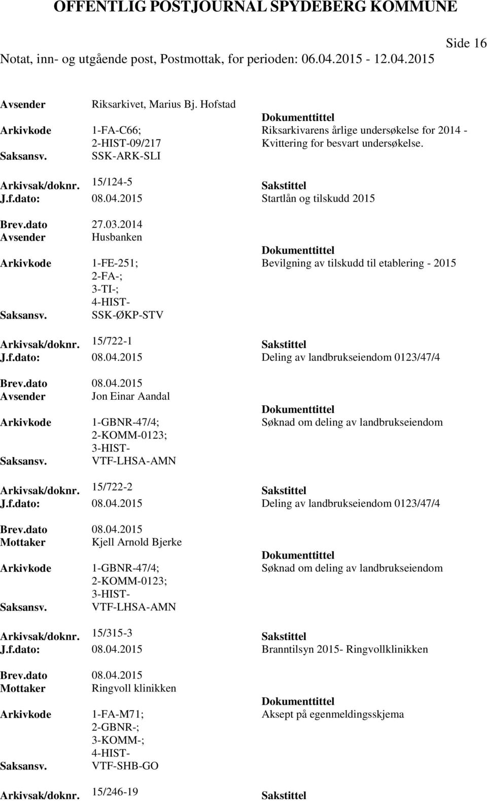 15/722-1 Sakstittel J.f.dato: 08.04.2015 Deling av landbrukseiendom 0123/47/4 Brev.dato 08.04.2015 Avsender Jon Einar Aandal 1-GBNR-47/4; 2-KOMM-0123; VTF-LHSA-AMN Søknad om deling av landbrukseiendom Arkivsak/doknr.