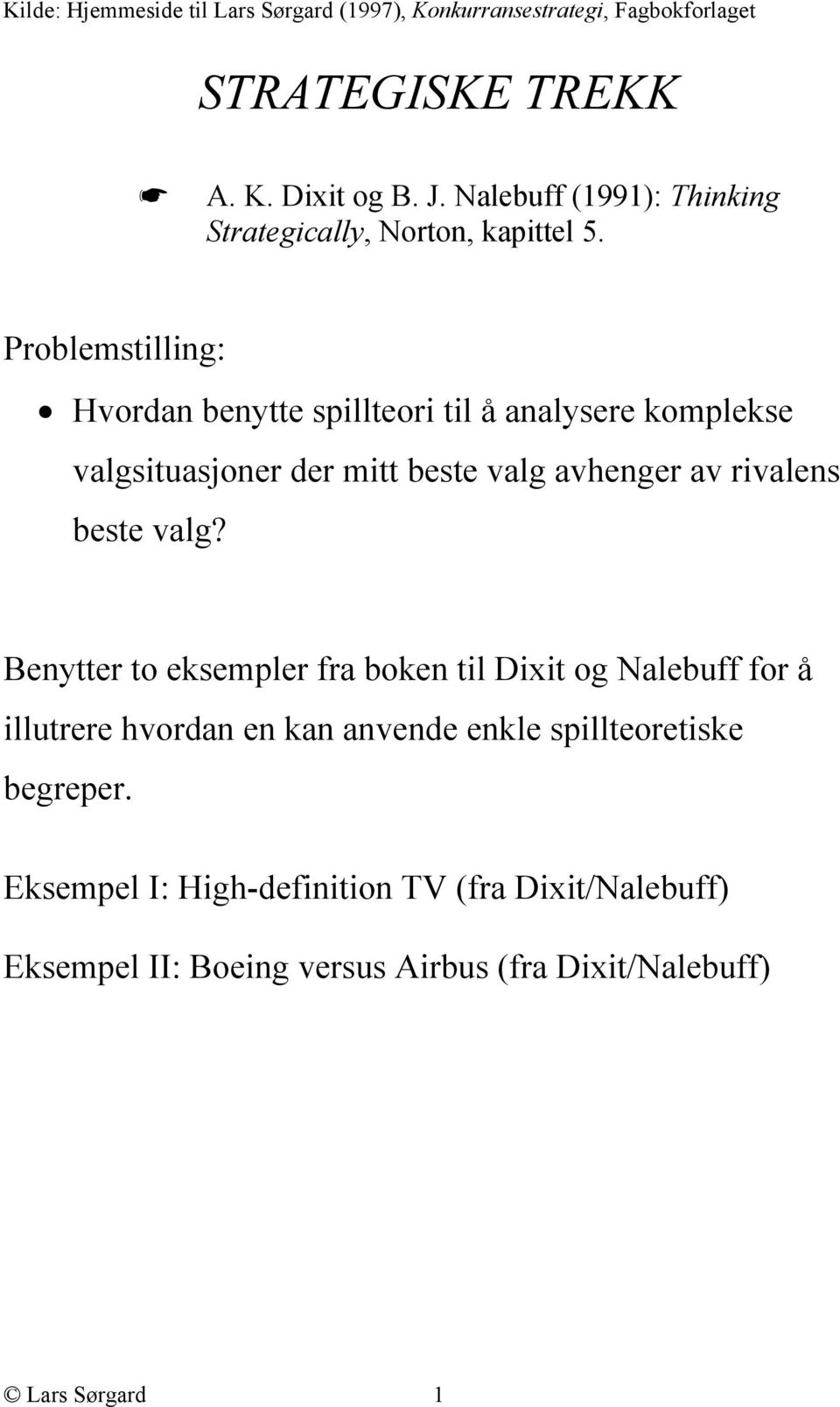 Problemstilling: Hvordan benytte spillteori til å analysere komplekse valgsituasjoner der mitt beste valg avhenger av rivalens beste valg?