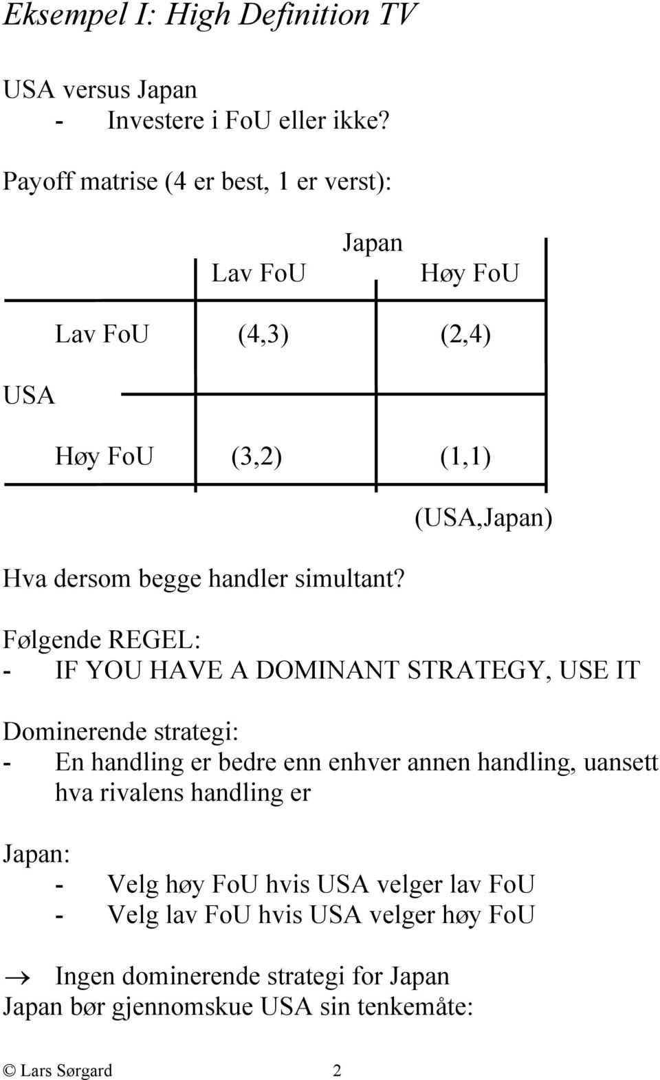 (USA,Japan) Følgende REGEL: - IF YOU HAVE A DOMINANT STRATEGY, USE IT Dominerende strategi: - En handling er bedre enn enhver annen handling,