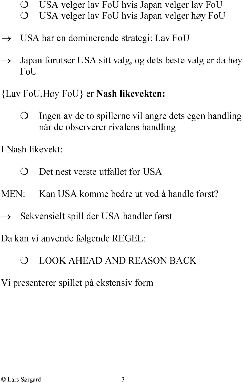 handling når de observerer rivalens handling I Nash likevekt: MEN: Det nest verste utfallet for USA Kan USA komme bedre ut ved å handle først?