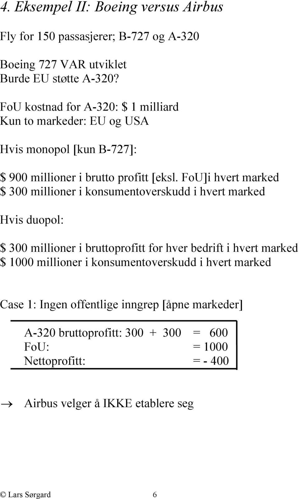 FoU]i hvert marked $ 300 millioner i konsumentoverskudd i hvert marked Hvis duopol: $ 300 millioner i bruttoprofitt for hver bedrift i hvert marked $ 1000