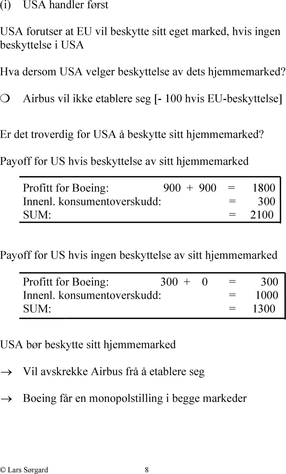 Payoff for US hvis beskyttelse av sitt hjemmemarked Profitt for Boeing: 900 + 900 = 1800 Innenl.