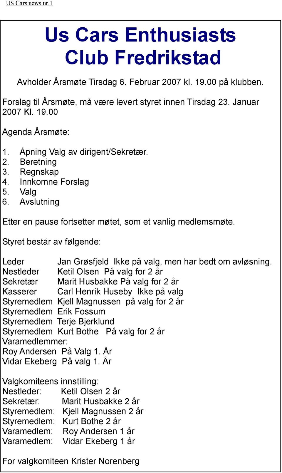 Styret består av følgende: Leder Jan Grøsfjeld Ikke på valg, men har bedt om avløsning.