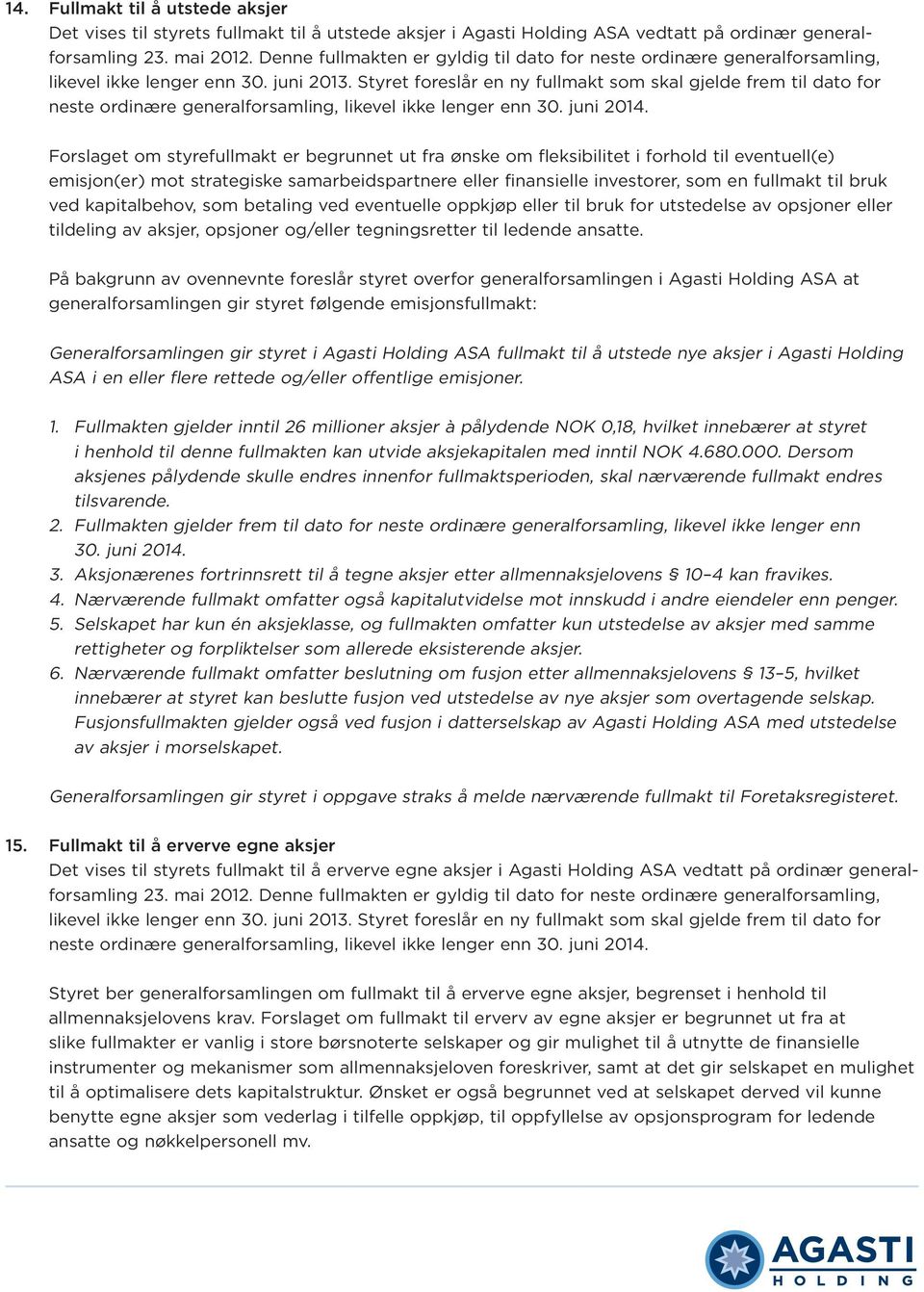 Styret foreslår en ny fullmakt som skal gjelde frem til dato for neste ordinære generalforsamling, likevel ikke lenger enn 30. juni 2014.