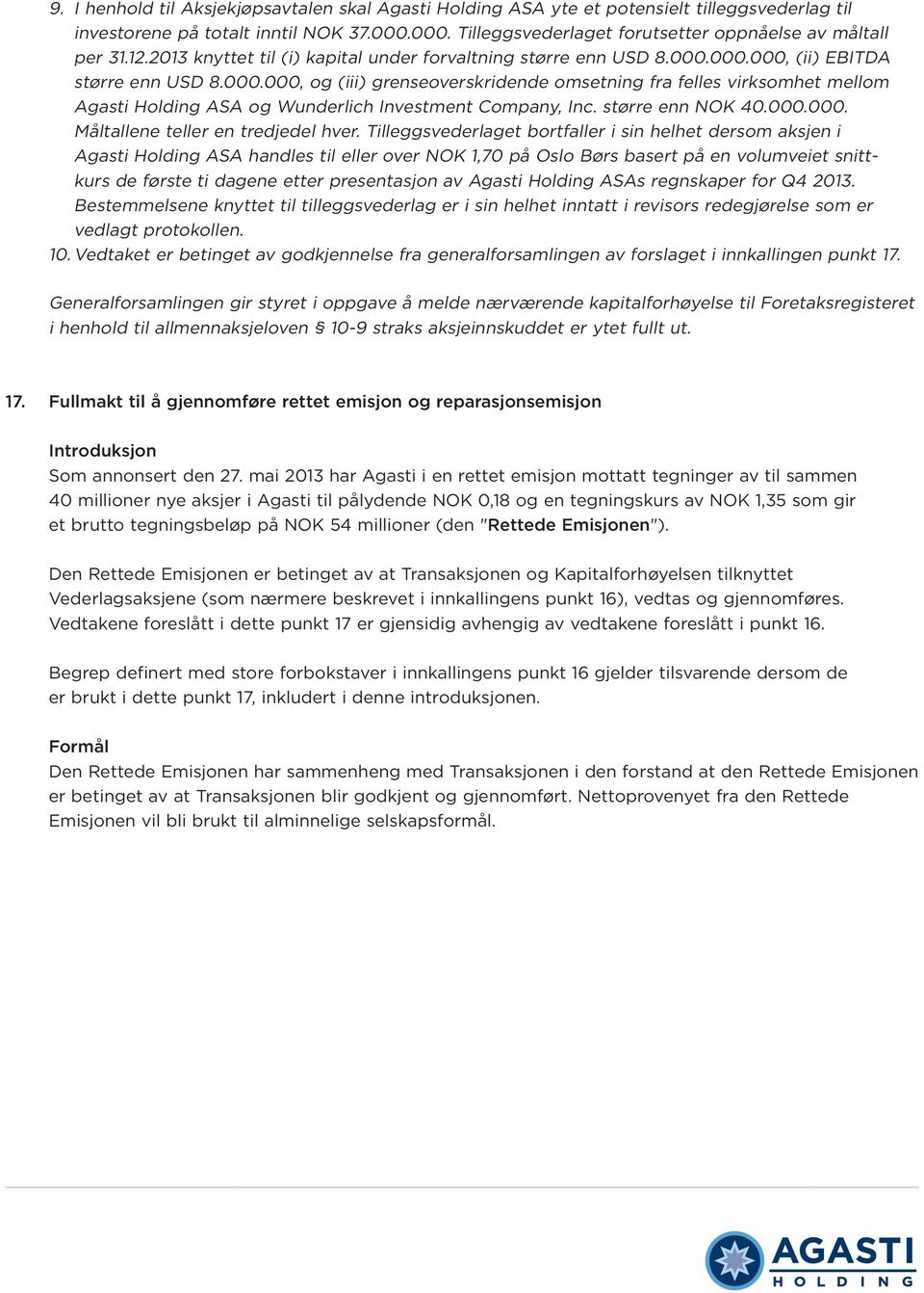 000.000, (ii) EBITDA større enn USD 8.000.000, og (iii) grenseoverskridende omsetning fra felles virksomhet mellom Agasti Holding ASA og Wunderlich Investment Company, Inc. større enn NOK 40.000.000. Måltallene teller en tredjedel hver.