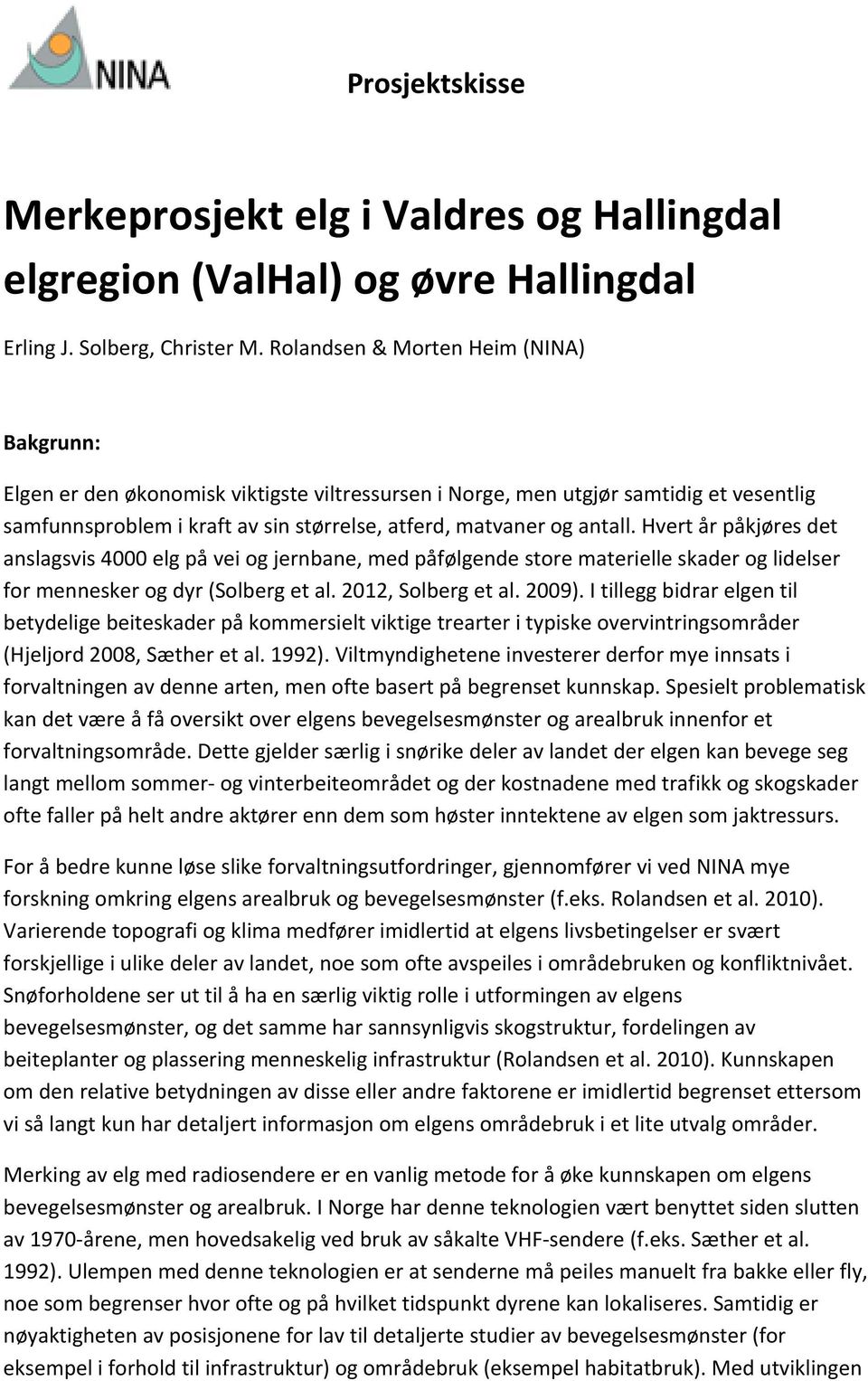 Hvert år påkjøres det anslagsvis 4000 elg på vei og jernbane, med påfølgende store materielle skader og lidelser for mennesker og dyr (Solberg et al. 2012, Solberg et al. 2009).