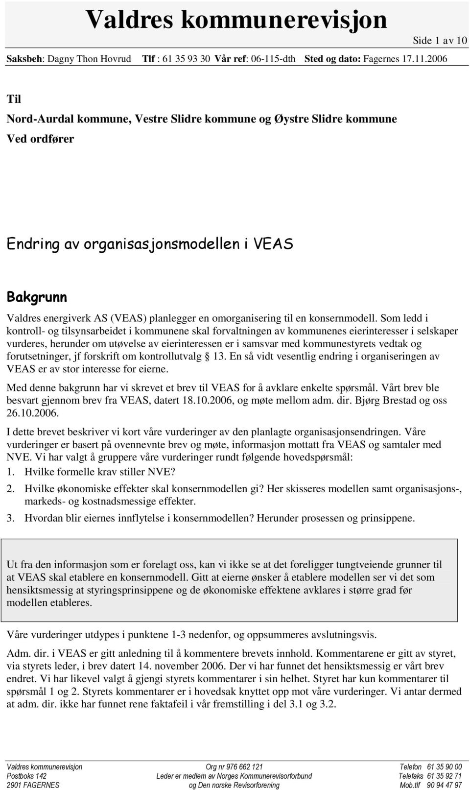 2006 Til Nord-Aurdal kommune, Vestre Slidre kommune og Øystre Slidre kommune Ved ordfører Endring av organisasjonsmodellen i VEAS Bakgrunn Valdres energiverk AS (VEAS) planlegger en omorganisering