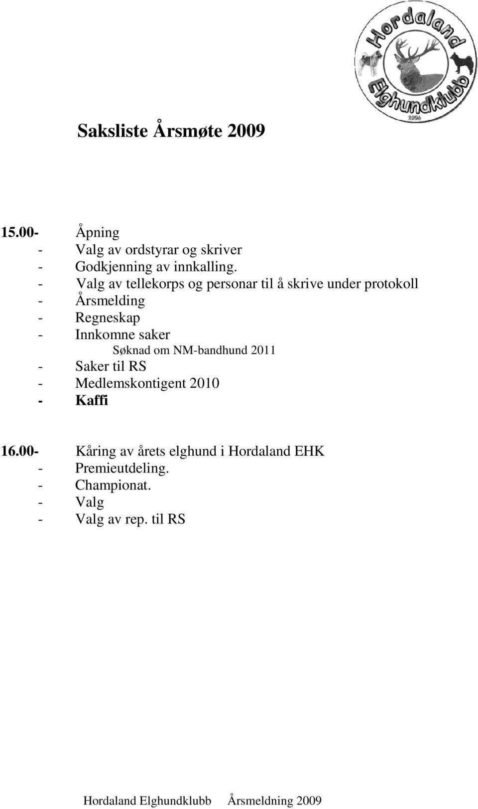 Innkomne saker Søknad om NM-bandhund 2011 - Saker til RS - Medlemskontigent 2010 - Kaffi 16.