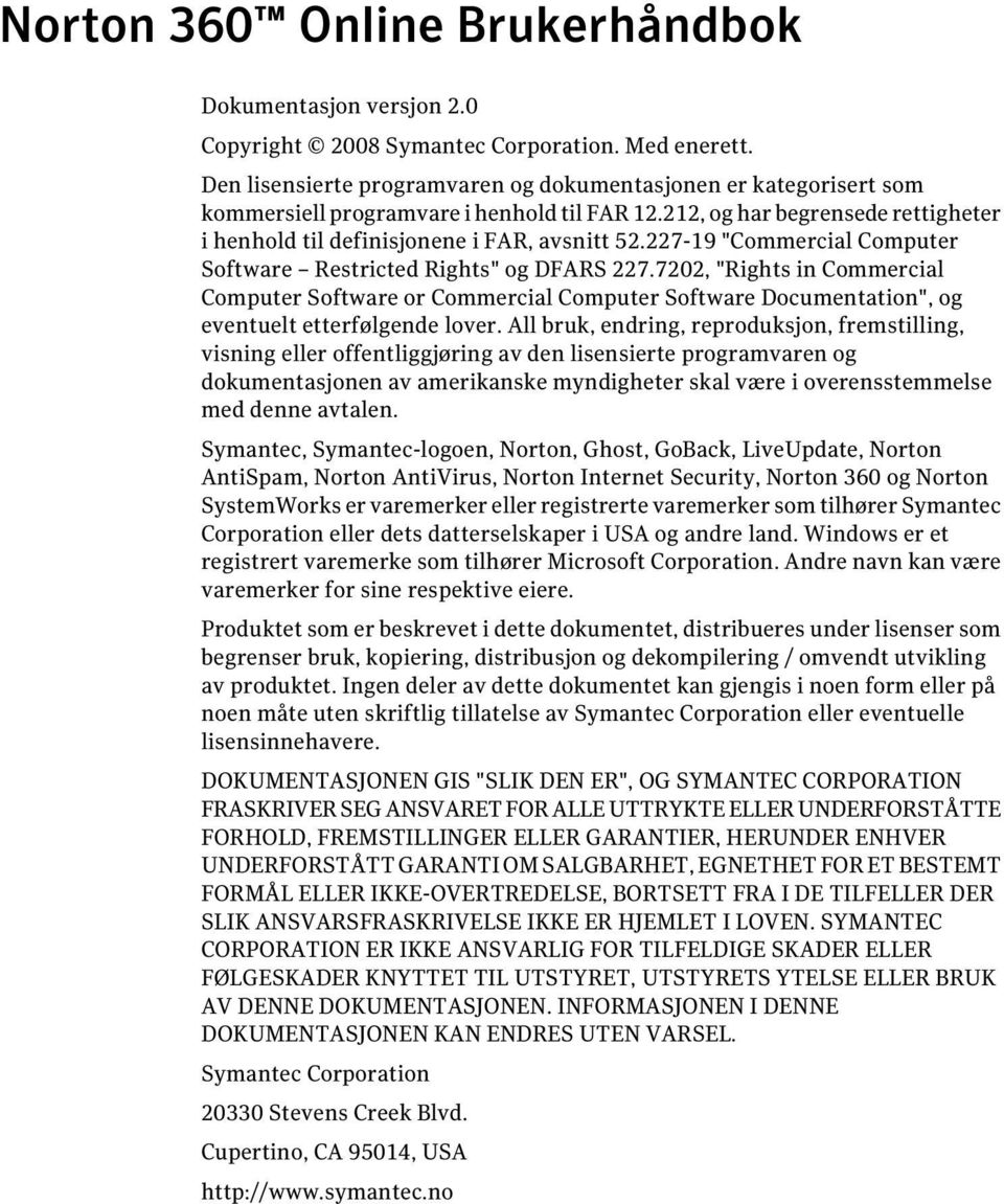 227-19 "Commercial Computer Software Restricted Rights" og DFARS 227.7202, "Rights in Commercial Computer Software or Commercial Computer Software Documentation", og eventuelt etterfølgende lover.
