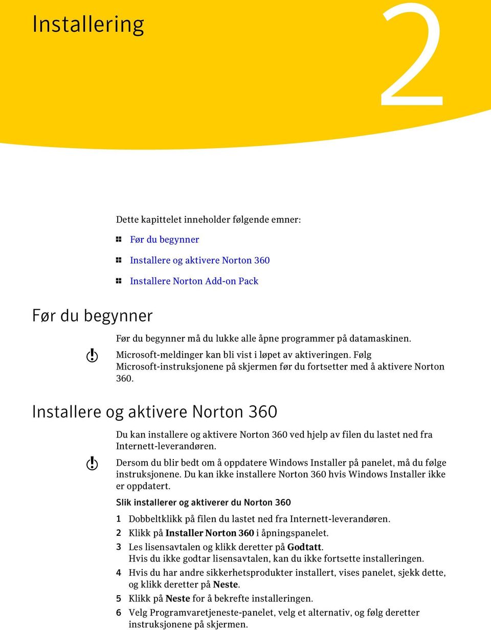 Installere og aktivere Norton 360 w Du kan installere og aktivere Norton 360 ved hjelp av filen du lastet ned fra Internett-leverandøren.